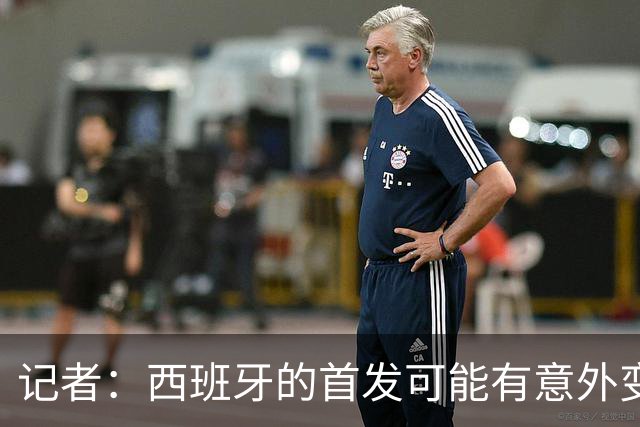 记者：西班牙的首发可能有意外变化 阿尔瓦雷斯仍在马竞的计划中