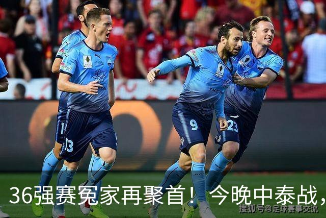 36强赛冤家再聚首！今晚中泰战，邵佳一迎主场首秀，武磊百场仪式
